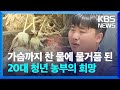 &quot;다 말라 죽는데, 마음이…&quot;비닐하우스 덮친 강물에 같이 떠내려간 청년 농부의 희망 / KBS  2024.05.10.