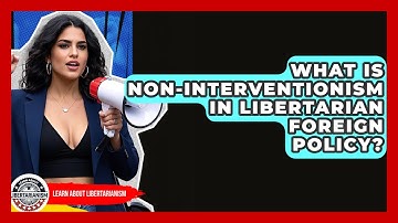 What Is Non-interventionism In Libertarian Foreign Policy? - Learn About Libertarianism
