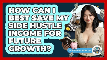 How Can I Best Save My Side Hustle Income For Future Growth? - Your Guide to Budgeting