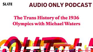 The Trans History of the 1936 Olympics with Michael Waters | Outward: Slate's LGBTQ podcast