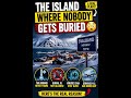 THE ISLAND WHERE NOBODY GETS BURIED 😳 #shorts