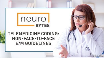 NeuroBytes: Telemedicine Coding: Non-Face-To-Face E/M Guidelines - American Academy of Neurology
