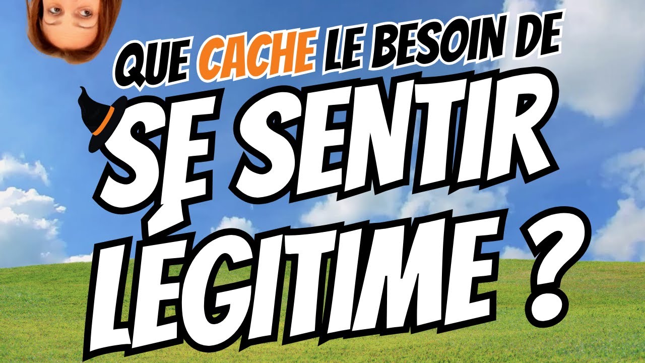 Que cache le besoin de se sentir légitime.