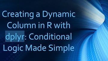 Creating a Dynamic Column in R with dplyr: Conditional Logic Made Simple
