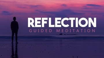 Guided Meditation for Self Reflection - Reflect On Your Life ~ You
