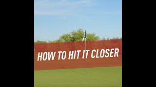 How to Hit it Closer
