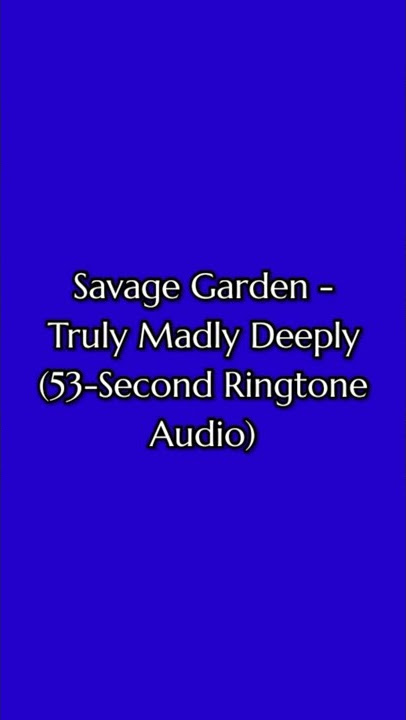 Savage Garden - Truly Madly Deeply (53-Second Ringtone Audio) (1973) (V26.0.2)