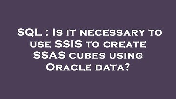 SQL : Is it necessary to use SSIS to create SSAS cubes using Oracle data?
