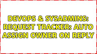 DevOps & SysAdmins: Request tracker: Auto assign owner on reply (2 Solutions!!) Wealth