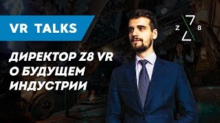 VR TALKS #1 - Директор Z8 XR о будущем индустрии