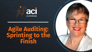 Agile Auditing: Sprinting to the Finish - ACI Learning's Webinar Series