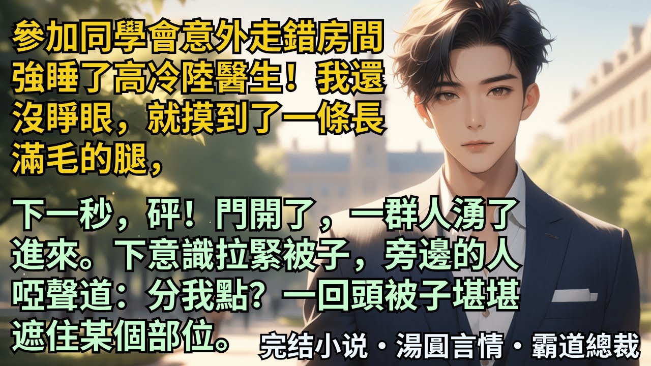 【完結小說】參加同學會意外走錯房間強睡了高冷陸醫生！第二天，砰！門開了，一群人湧了進來。下意識拉緊被子，旁邊的人啞聲道：分我點？一回頭看見被子堪堪遮住某個部位。#小說 #爽文 #甜文 #霸道總裁