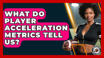 What Do Player Acceleration Metrics Tell Us? - Gridiron Data Digest