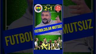 Fenerbahçe 2-1 Karagümrük Futbolcular Mutsuz Ümit Özat