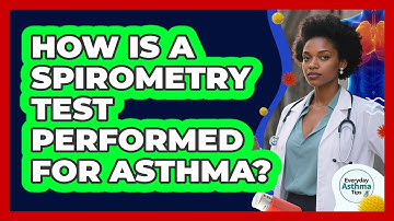 How Is A Spirometry Test Performed For Asthma? - Everyday Asthma Tips