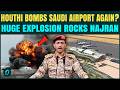 Houthi ATTACKS Saudi Airport Again? Precise Drone Strike TARGETS Najran Airport | WATCH