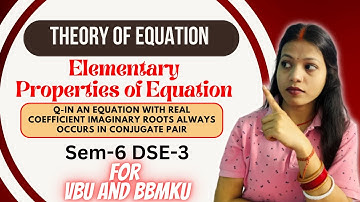 Theory of Equation - Elementary Properties of Equation || Sem-6 DSE-3 L -3 For VBU And BBMKU