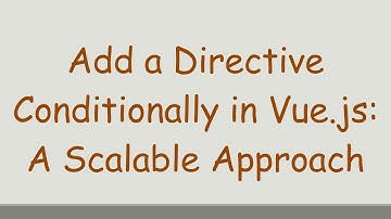 Add a Directive Conditionally in Vue.js: A Scalable Approach
