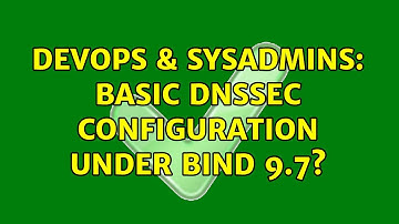 DevOps & SysAdmins: Basic DNSSEC configuration under BIND 9.7?