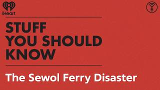 The Sewol Ferry Disaster | STUFF YOU SHOULD KNOW