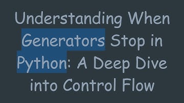 Understanding When Generators Stop in Python: A Deep Dive into Control Flow