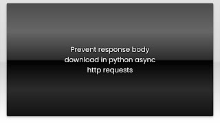 Prevent response body download in python async http requests
