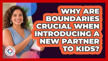 Why Are Boundaries Crucial When Introducing A New Partner To Kids? - Single Parent Support Hub