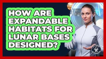 How Are Expandable Habitats For Lunar Bases Designed? - All About Astronauts