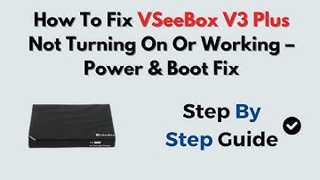 How To Fix VSeeBox V3 Plus Not Turning On Or Working – Power & Boot Fix