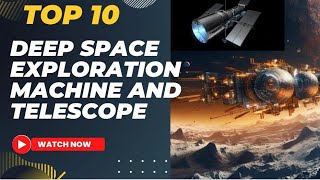 Top 10 Deep Space Exploration Machine and Telescope deepspaceexploration deepspace