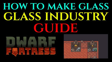 HOW TO MAKE GLASS - Sand Glass Industry Guide DWARF FORTRESS