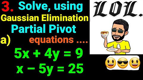 3.a) 5x+4y=9, x–5y=25 Using Gaussian elimination method with partial pivot solve following equations