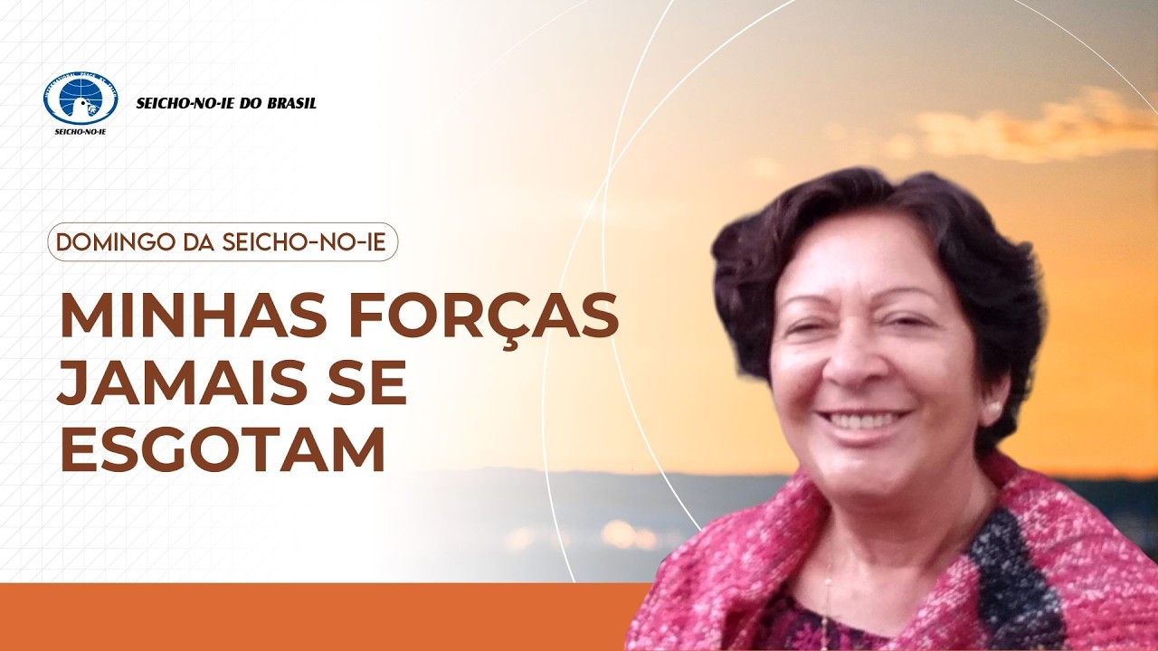 Minhas forças jamais se esgotam - Domingo da Seicho No Ie