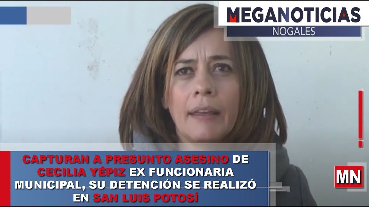Capturan a presunto asesino de Cecilia Yépiz ex funcionaria municipal