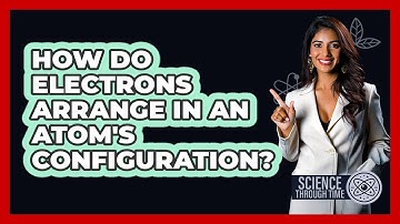 How Do Electrons Arrange In An Atom