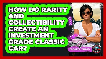How Do Rarity And Collectibility Create An Investment Grade Classic Car? - Car Collector Enthusiasts