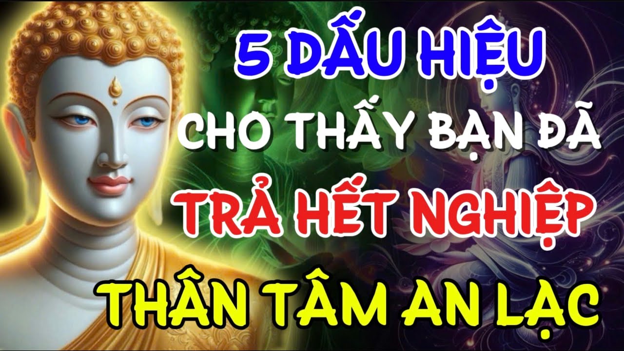 5 DẤU HIỆU - CHO THẤY BẠN ĐÃ TRẢ HẾT NGHIỆP , THÂN TÂM AN LẠC | Linh Ứng Phật Duyên Audio