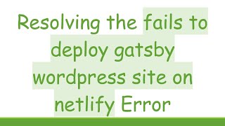 Resolving the fails to deploy gatsby wordpress site on netlify Error