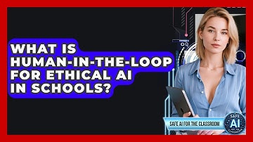 What Is Human-in-the-Loop For Ethical AI In Schools? - Safe AI for The Classroom