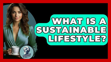 What Is A Sustainable Lifestyle? - Philosophy Beyond