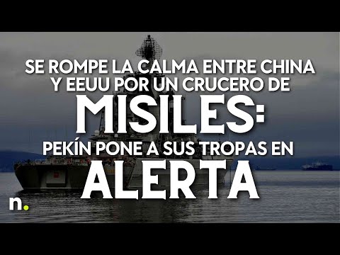 Se rompe la calma entre China y EEUU por un crucero de misiles: Pek&iacute;n pone a sus tropas en alerta