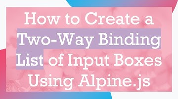 How to Create a Two-Way Binding List of Input Boxes Using Alpine.js