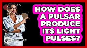 How Does A Pulsar Produce Its Light Pulses? - Physics Frontier