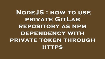 NodeJS : how to use private GitLab repository as npm dependency with private token through https