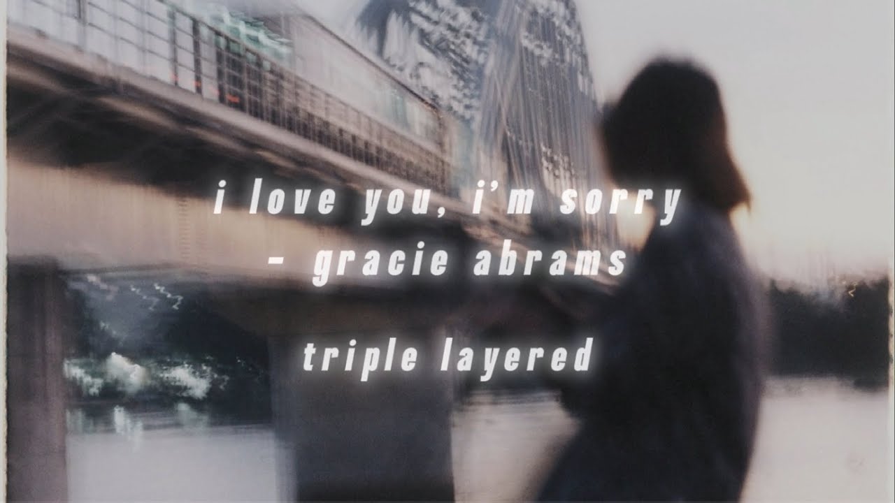 i love you, i’m sorry - gracie abrams triple layered
