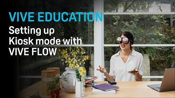 VIVE Education - Setting up Kiosk Mode for VIVE Flow