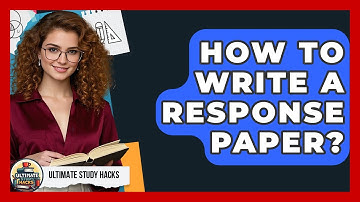 How To Write A Response Paper? - Ultimate Study Hacks