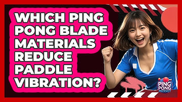 Which Ping Pong Blade Materials Reduce Paddle Vibration? - Ping Pong Prodigy