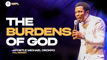 THE BURDENS OF GOD | APOSTLE MICHAEL OROKPO | FULL SERMON