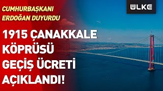 1915 Çanakkale Köprüsü Geçiş Ücreti Ne Kadar? Hurbaşkanı Erdoğan Açıkladı